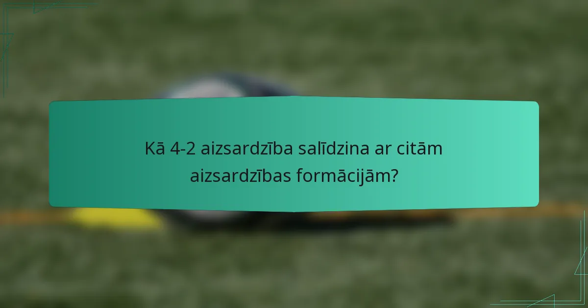 Kā 4-2 aizsardzība salīdzina ar citām aizsardzības formācijām?