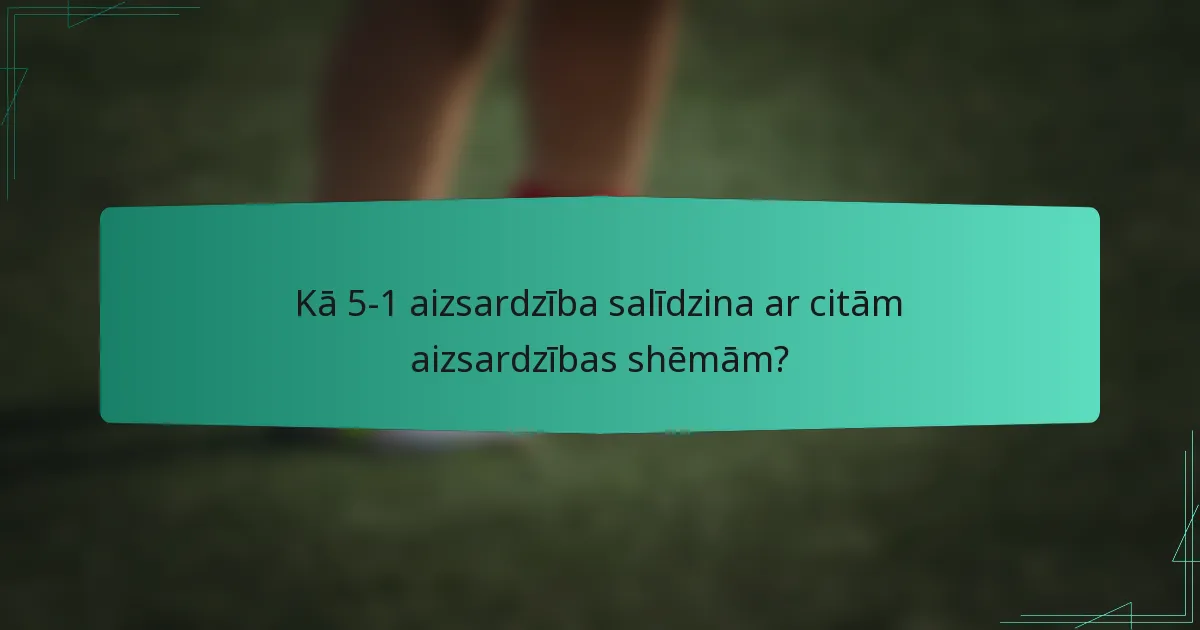 Kā 5-1 aizsardzība salīdzina ar citām aizsardzības shēmām?