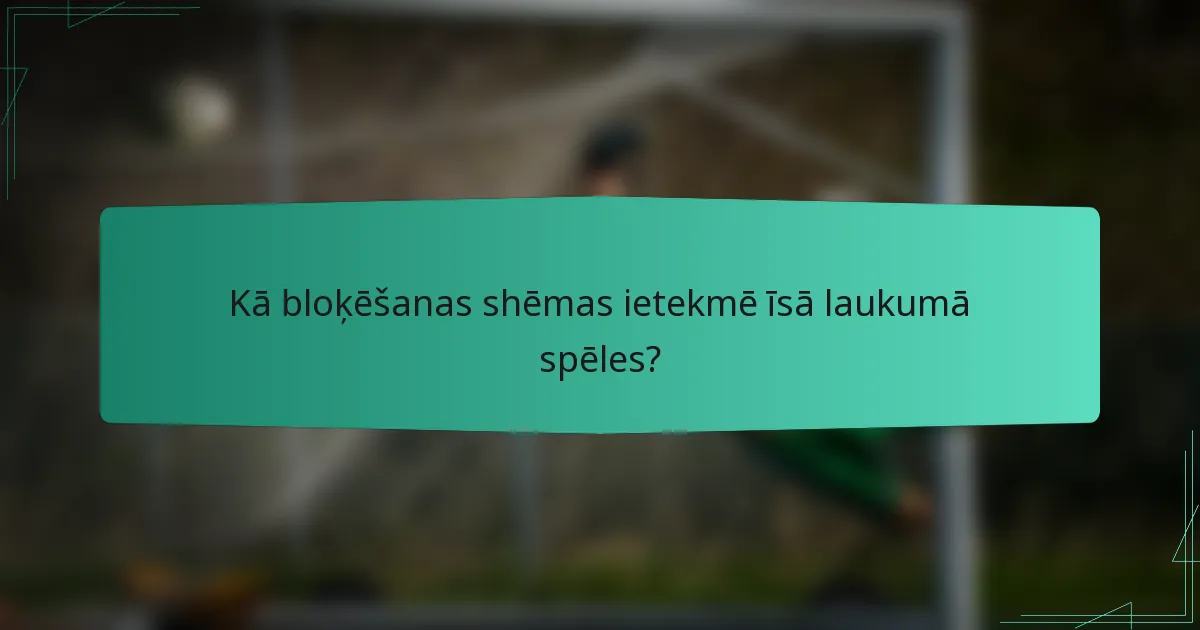 Kā bloķēšanas shēmas ietekmē īsā laukumā spēles?