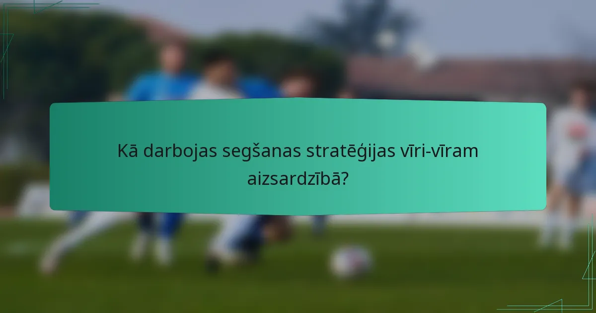 Kā darbojas segšanas stratēģijas vīri-vīram aizsardzībā?