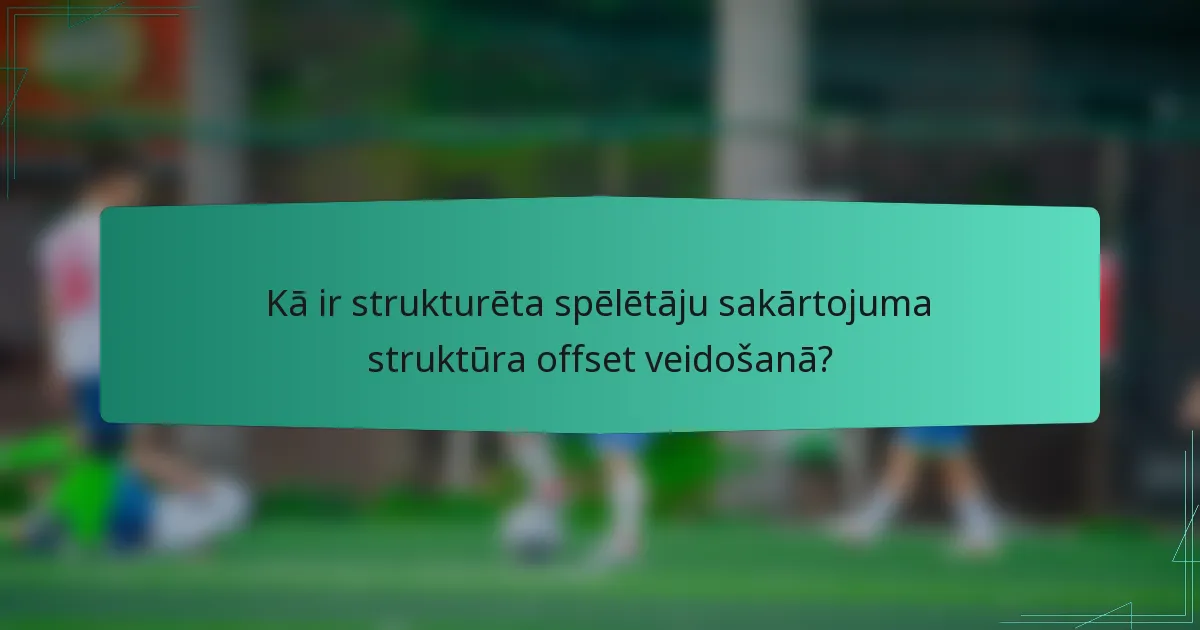 Kā ir strukturēta spēlētāju sakārtojuma struktūra offset veidošanā?