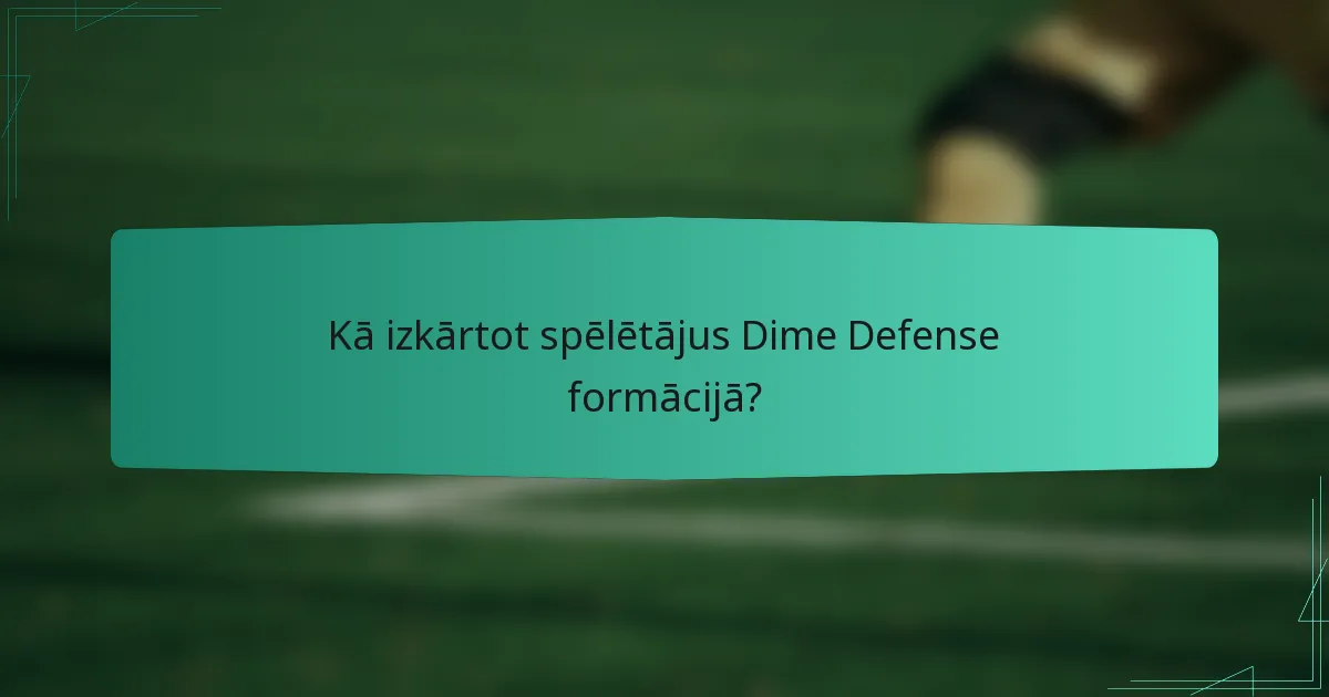 Kā izkārtot spēlētājus Dime Defense formācijā?