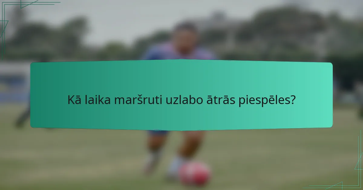 Kā laika maršruti uzlabo ātrās piespēles?