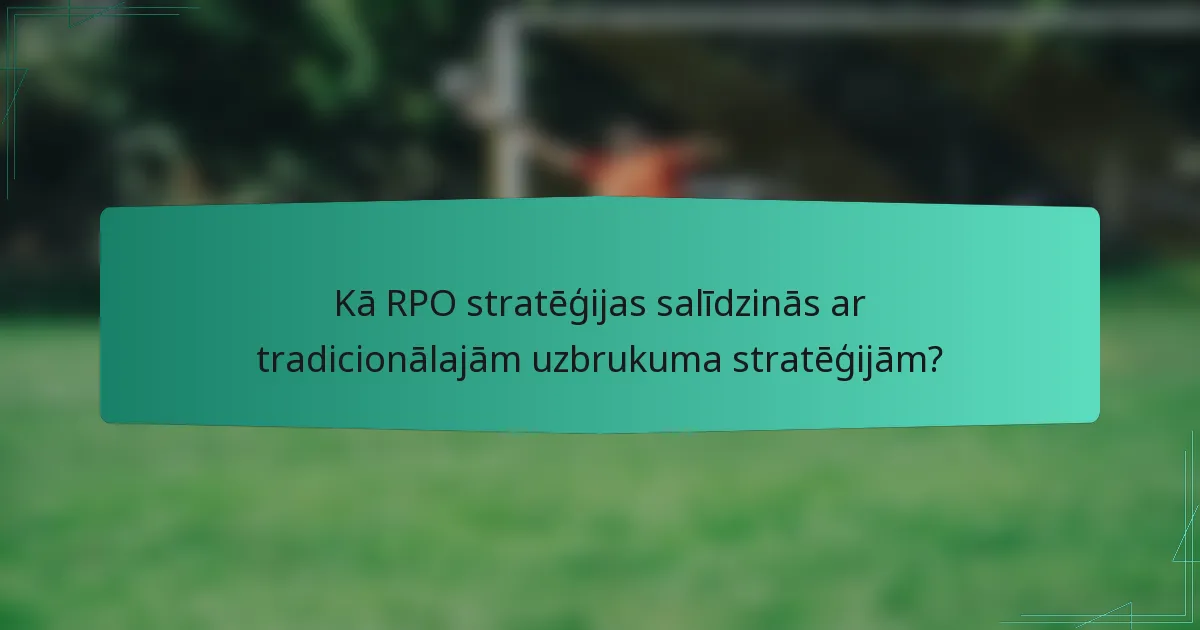 Kā RPO stratēģijas salīdzinās ar tradicionālajām uzbrukuma stratēģijām?
