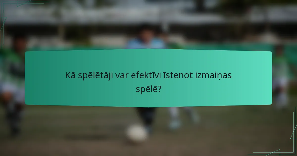 Kā spēlētāji var efektīvi īstenot izmaiņas spēlē?