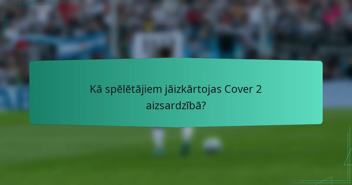 Kā spēlētājiem jāizkārtojas Cover 2 aizsardzībā?