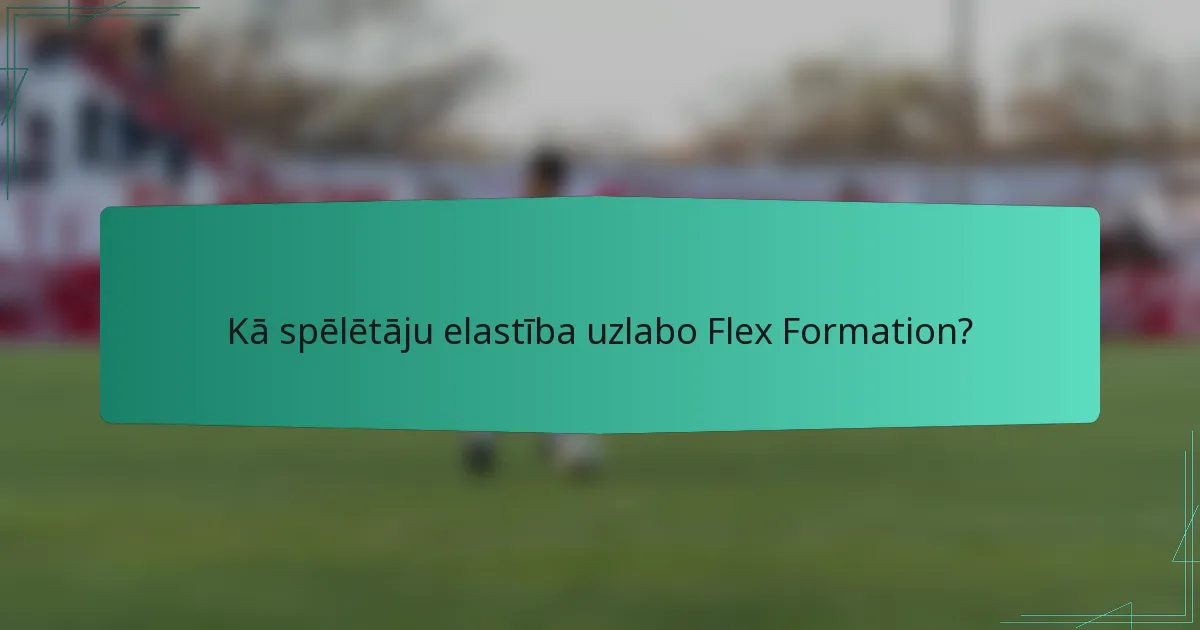 Kā spēlētāju elastība uzlabo Flex Formation?