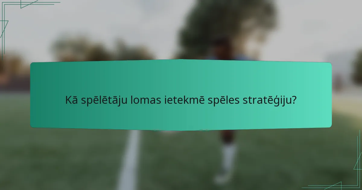 Kā spēlētāju lomas ietekmē spēles stratēģiju?