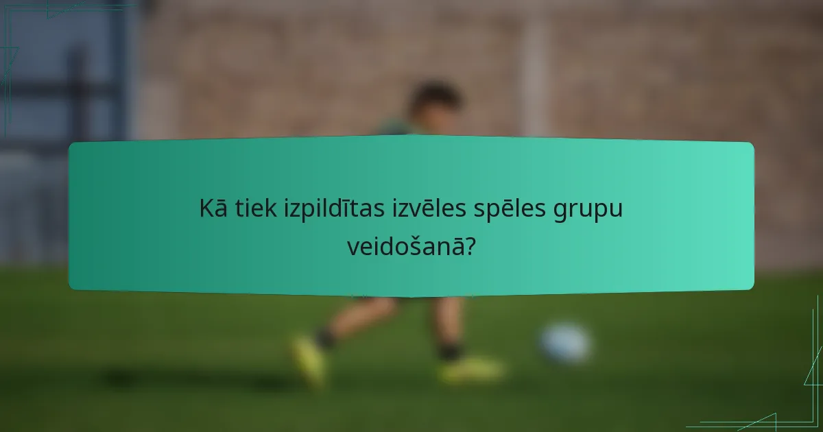 Kā tiek izpildītas izvēles spēles grupu veidošanā?