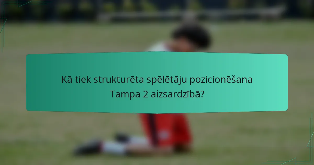 Kā tiek strukturēta spēlētāju pozicionēšana Tampa 2 aizsardzībā?