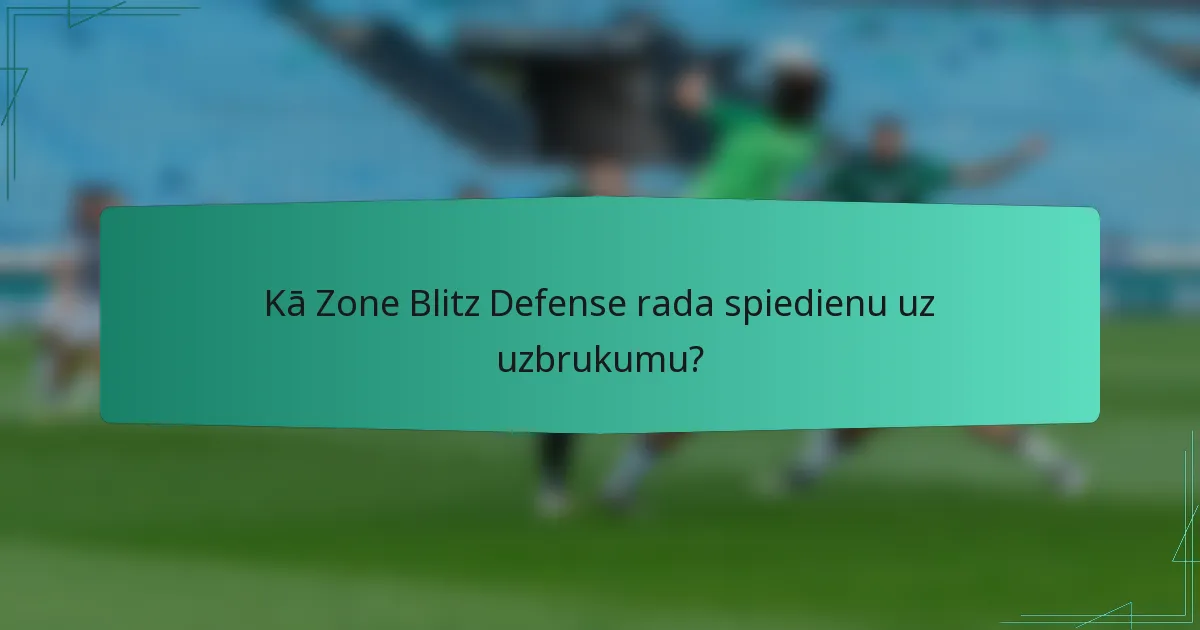 Kā Zone Blitz Defense rada spiedienu uz uzbrukumu?
