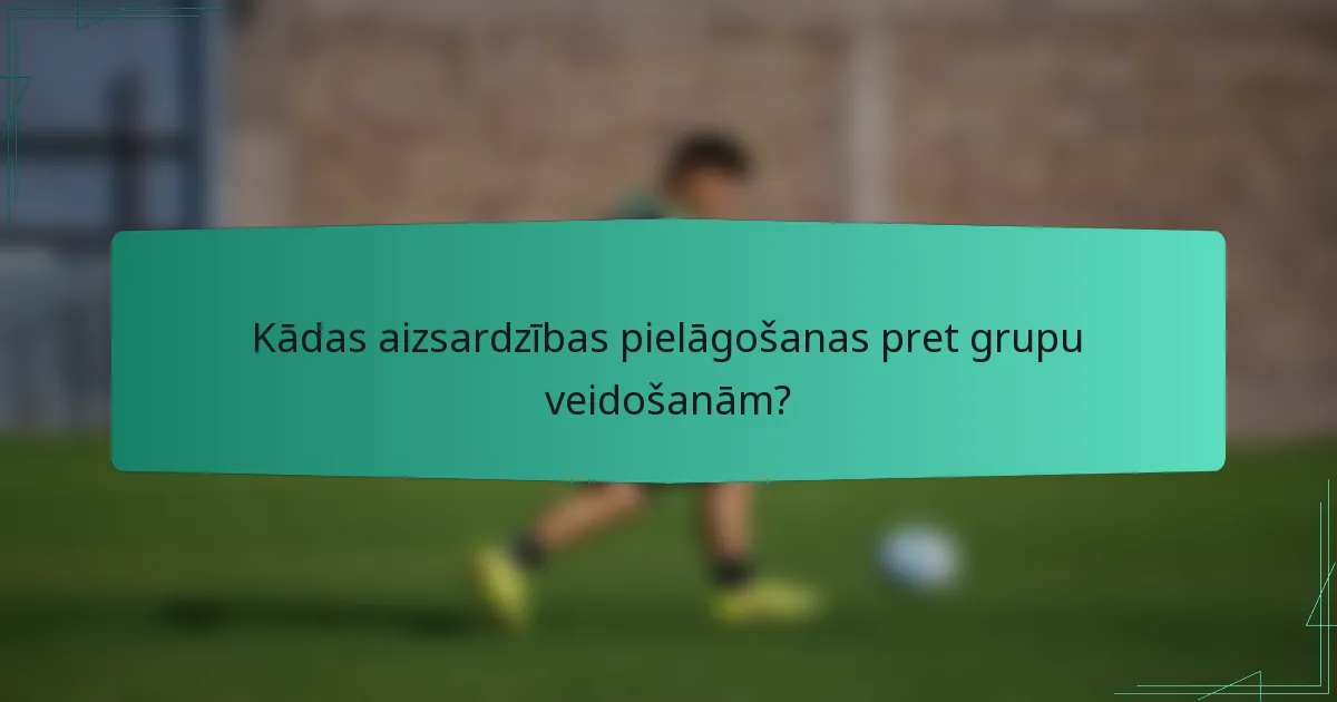 Kādas aizsardzības pielāgošanas pret grupu veidošanām?