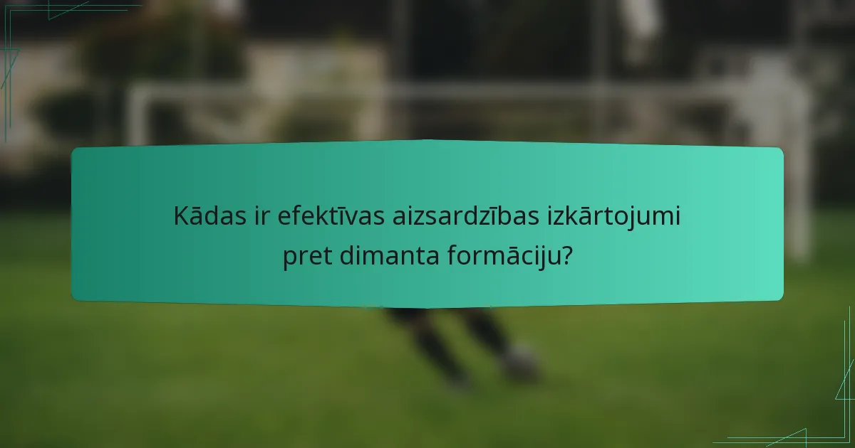 Kādas ir efektīvas aizsardzības izkārtojumi pret dimanta formāciju?