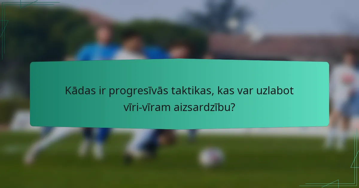 Kādas ir progresīvās taktikas, kas var uzlabot vīri-vīram aizsardzību?