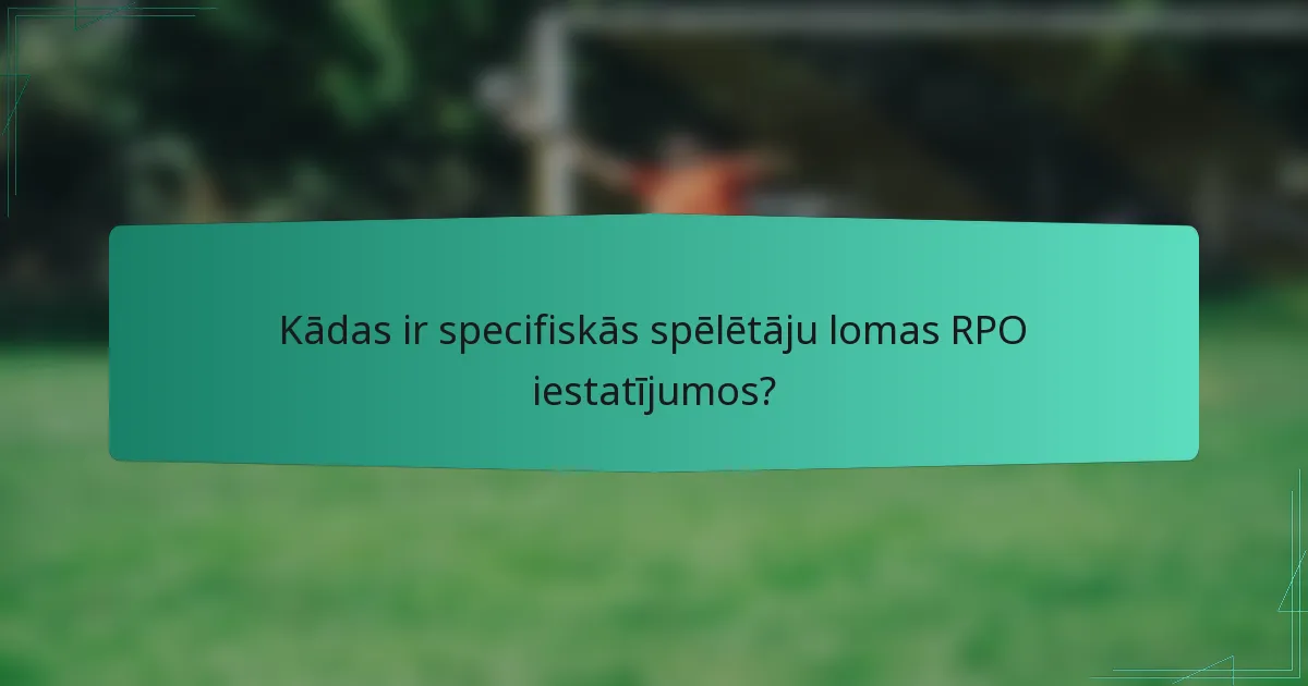 Kādas ir specifiskās spēlētāju lomas RPO iestatījumos?