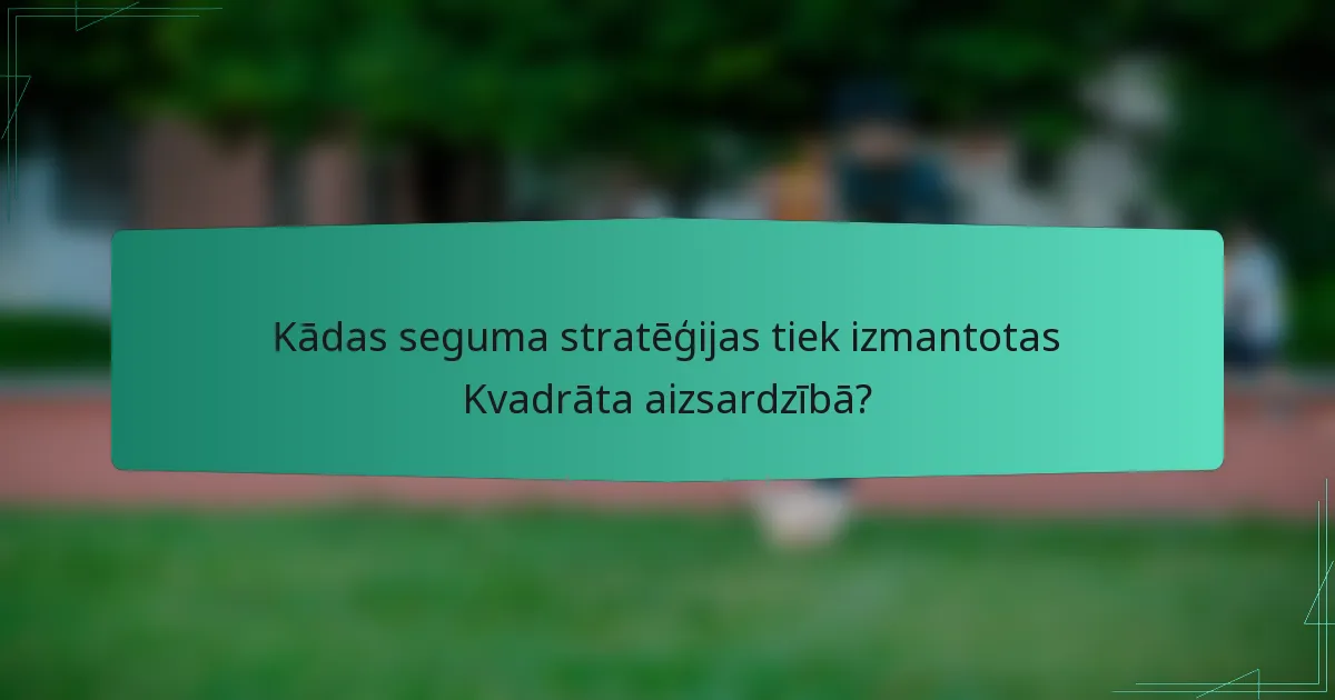 Kādas seguma stratēģijas tiek izmantotas Kvadrāta aizsardzībā?