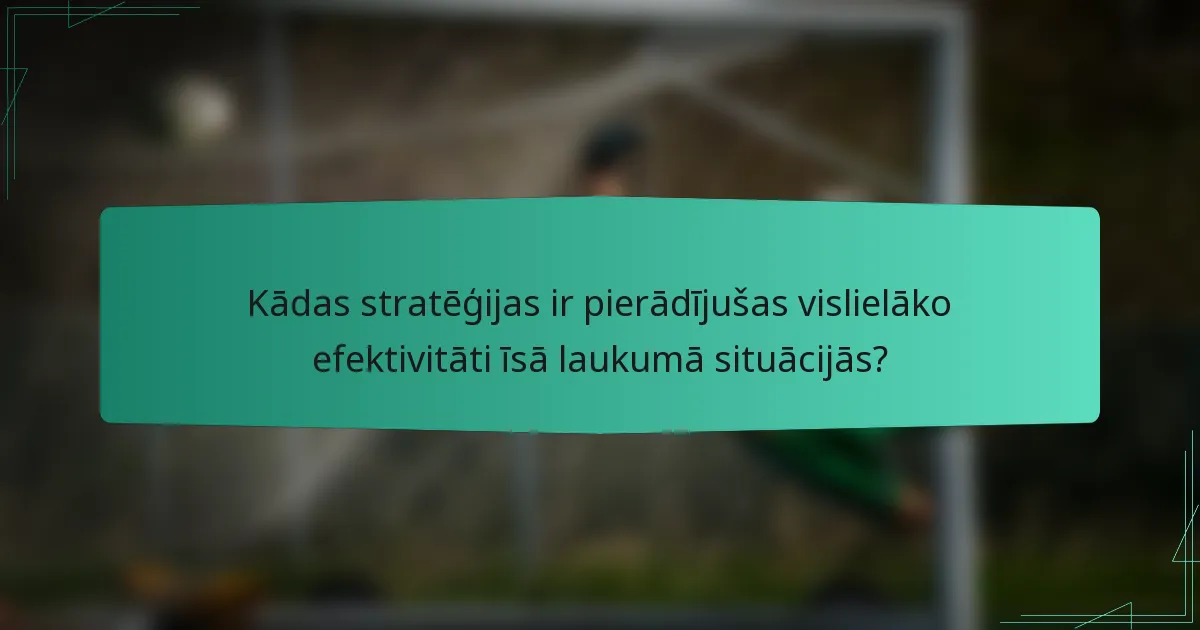 Kādas stratēģijas ir pierādījušas vislielāko efektivitāti īsā laukumā situācijās?