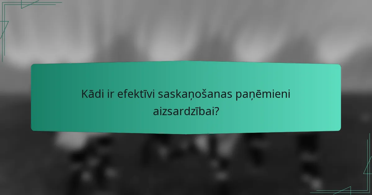 Kādi ir efektīvi saskaņošanas paņēmieni aizsardzībai?