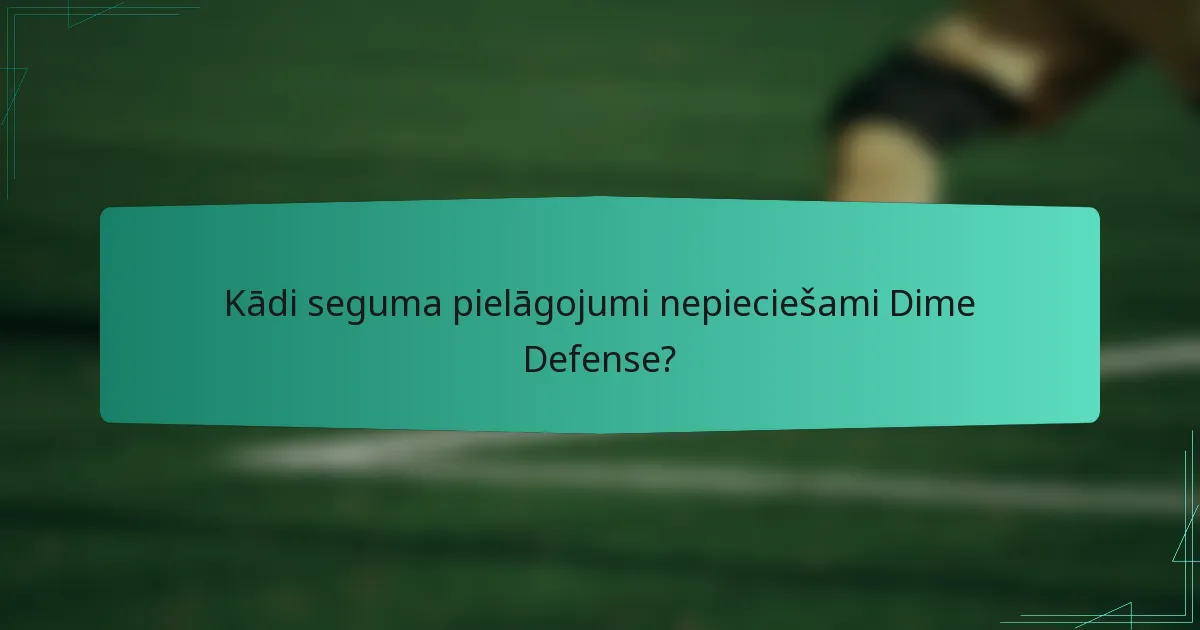 Kādi seguma pielāgojumi nepieciešami Dime Defense?