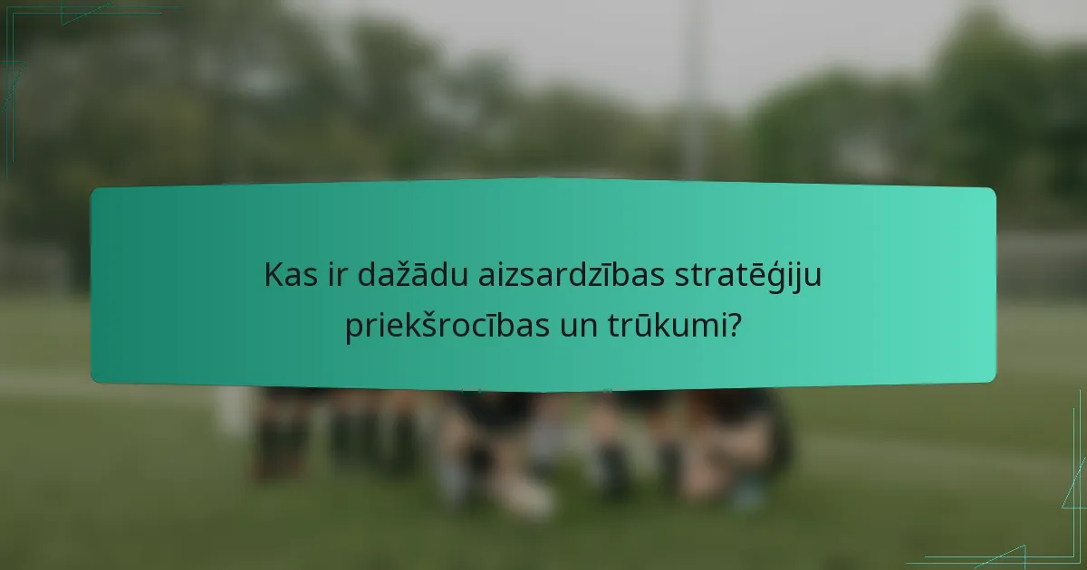 Kas ir dažādu aizsardzības stratēģiju priekšrocības un trūkumi?