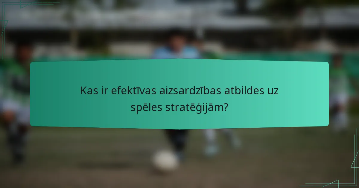 Kas ir efektīvas aizsardzības atbildes uz spēles stratēģijām?