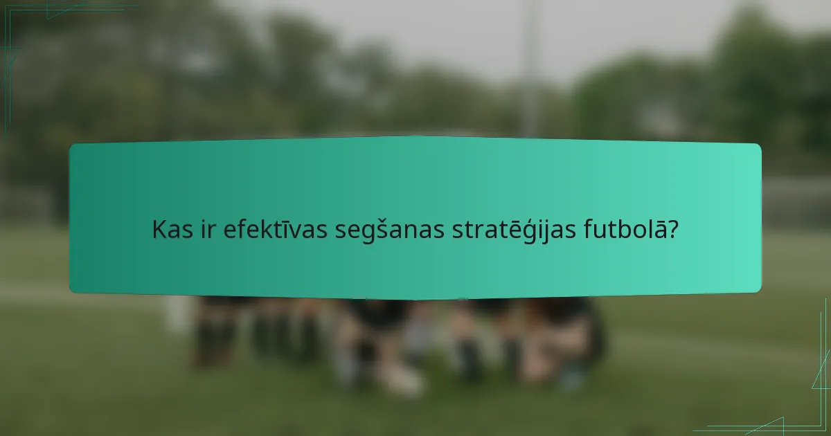 Kas ir efektīvas segšanas stratēģijas futbolā?