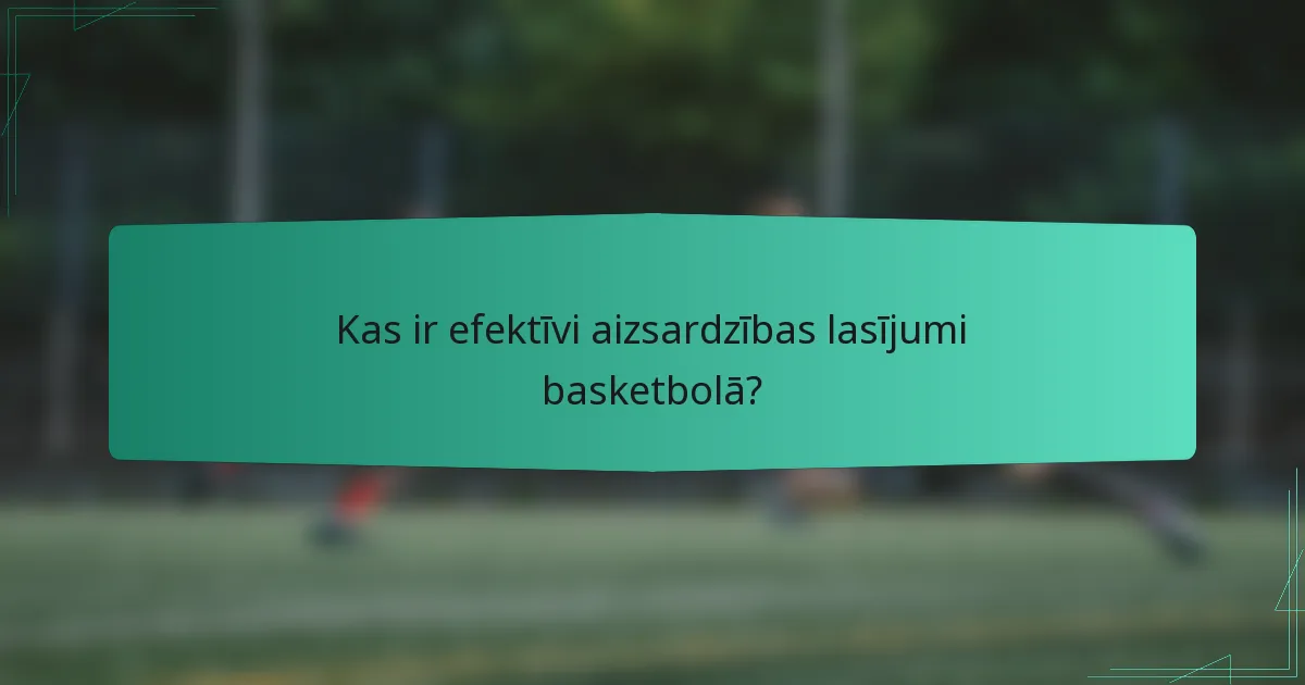 Kas ir efektīvi aizsardzības lasījumi basketbolā?